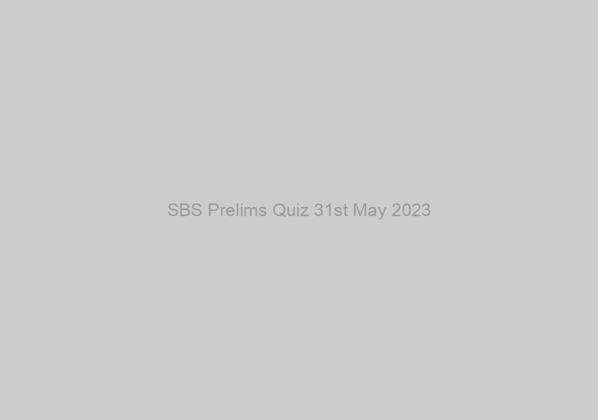 SBS Prelims Quiz 31st May 2023